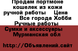 Продам портмоне-кошелек из кожи,ручной работы. › Цена ­ 4 500 - Все города Хобби. Ручные работы » Сумки и аксессуары   . Мурманская обл.